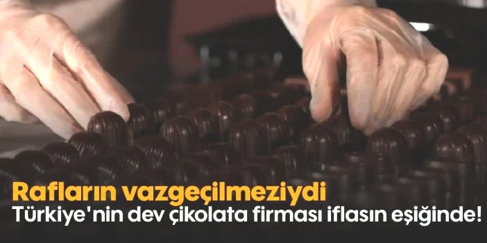 Türkiye'nin çikolata devi iflasın eşiğinde! İşçilerinin maaşlarını ödeyemez hale geldi