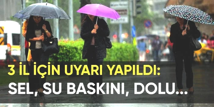 Meteoroloji'den 3 il için 'kuvvetli yağış' alarmı! Sel, su baskını ve dolu uyarısı yapıldı