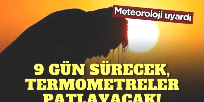 Meteoroloji üstüne basa basa uyardı: Tam 9 gün boyunca sürecek, termometreleri patlatacak! Hazırlığa şimdiden başlayın